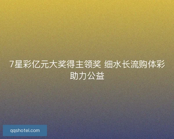 7星彩亿元大奖得主领奖 细水长流购体彩助力公益