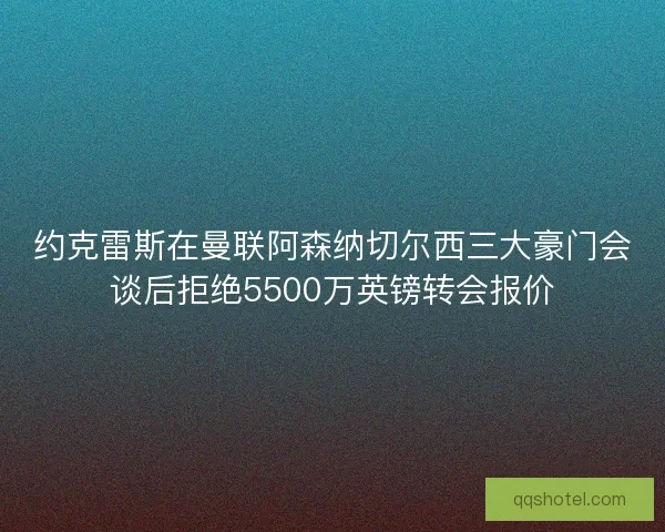 约克雷斯在曼联阿森纳切尔西三大豪门会谈后拒绝5500万英镑转会报价